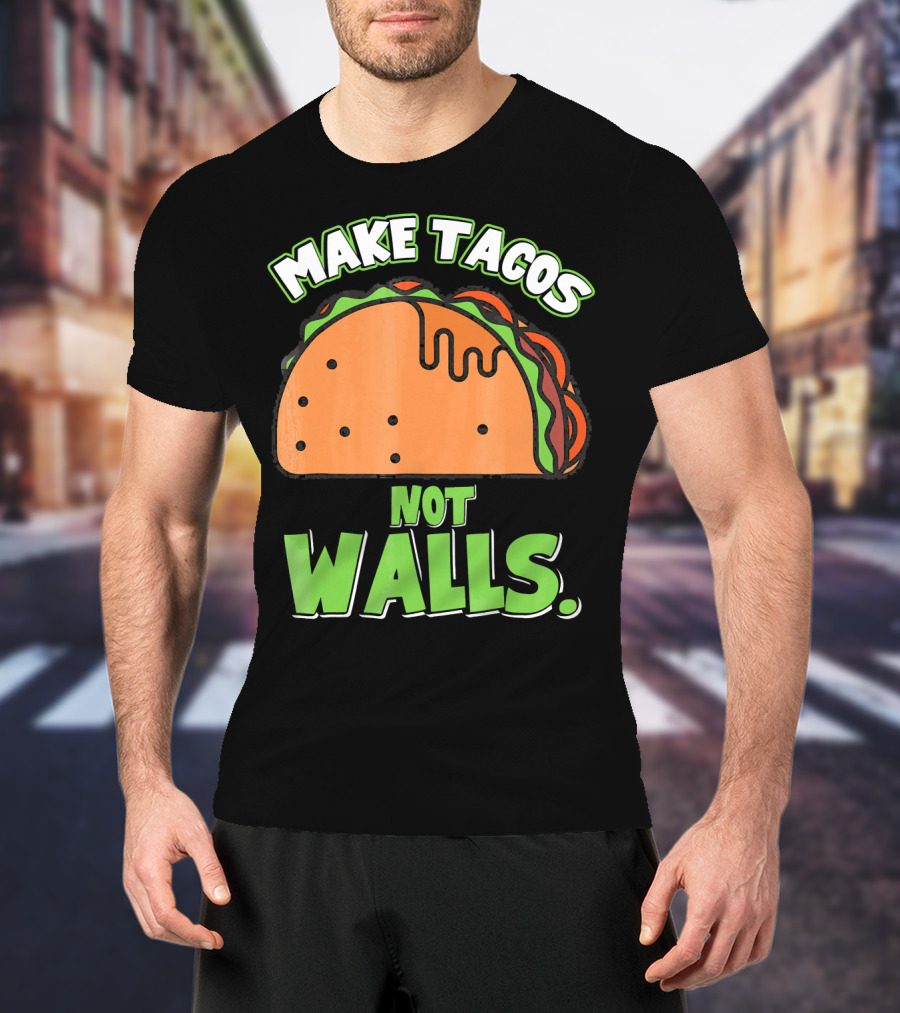 Make Tacos Not Walls Funny Tacos Mexican Food Humor T-Shirt