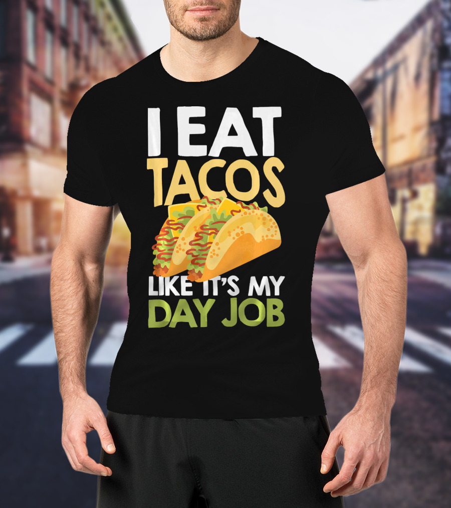 I Eat Tacos Like It's My Day Job T-Shirt