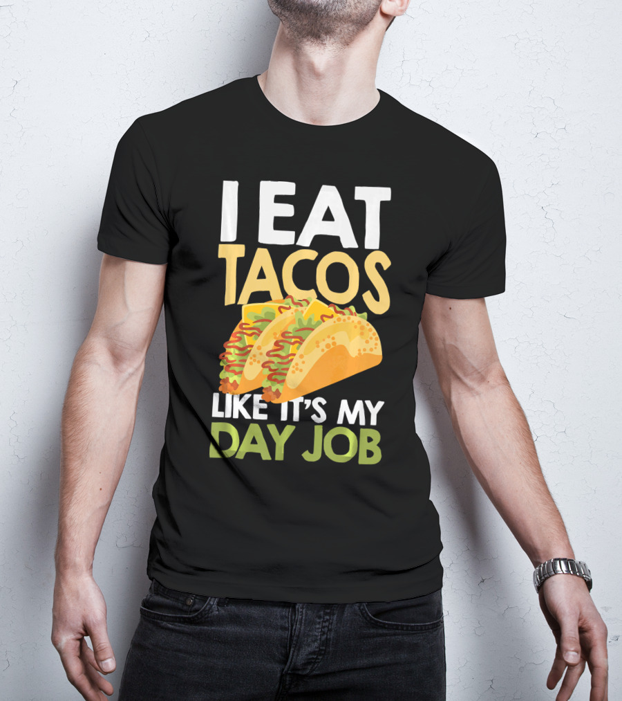 I Eat Tacos Like It's My Day Job T-Shirt