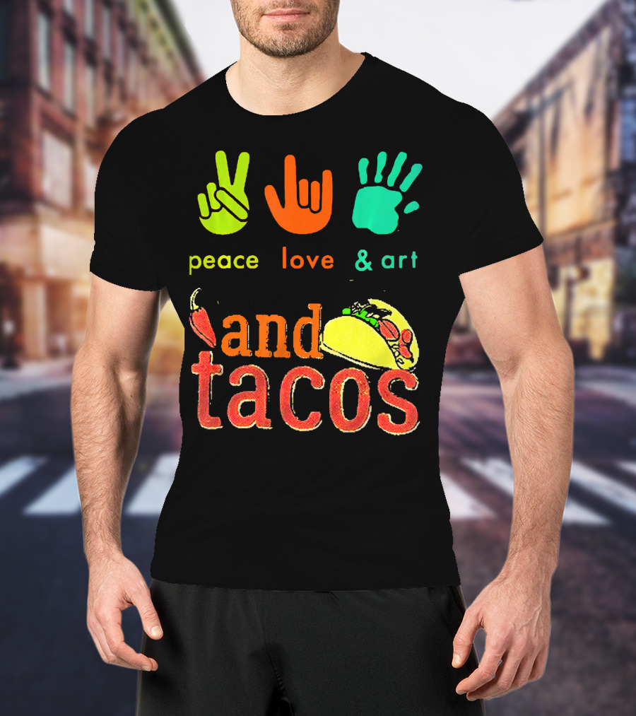 Peace Love And Art And Tacos T-Shirt