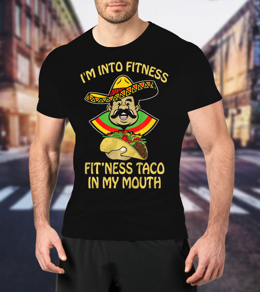 I'm Into Fitness Fitness Taco In My Mouth Mexican Sombrero Mustache T-Shirt
