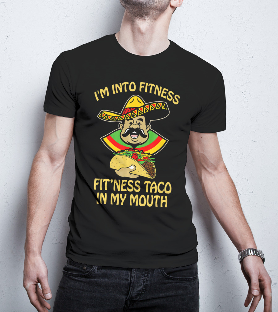 I'm Into Fitness Fitness Taco In My Mouth Mexican Sombrero Mustache T-Shirt