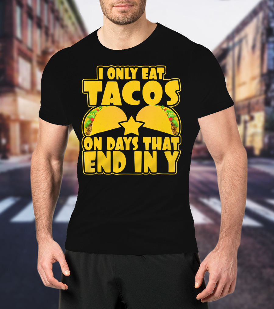 I Only Eat Tacos On Days That End In Y T-Shirt