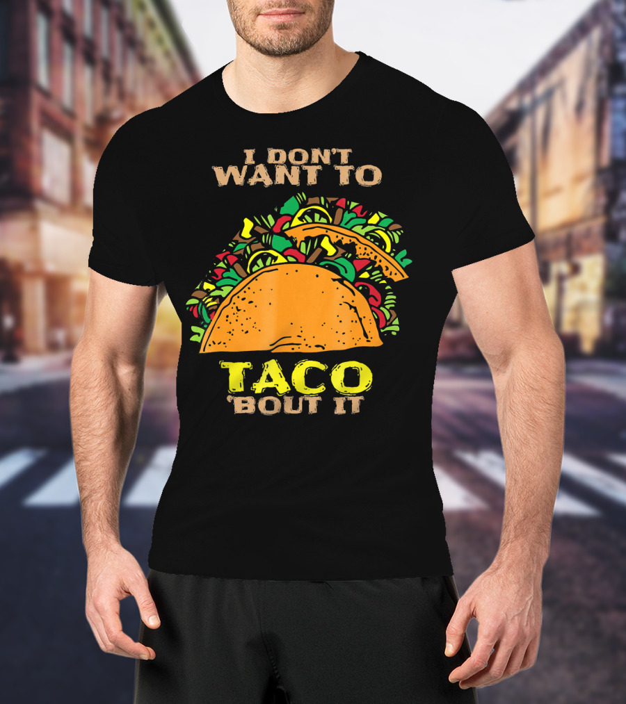 I Don't Want To Taco Bout It Funny Taco T-Shirt