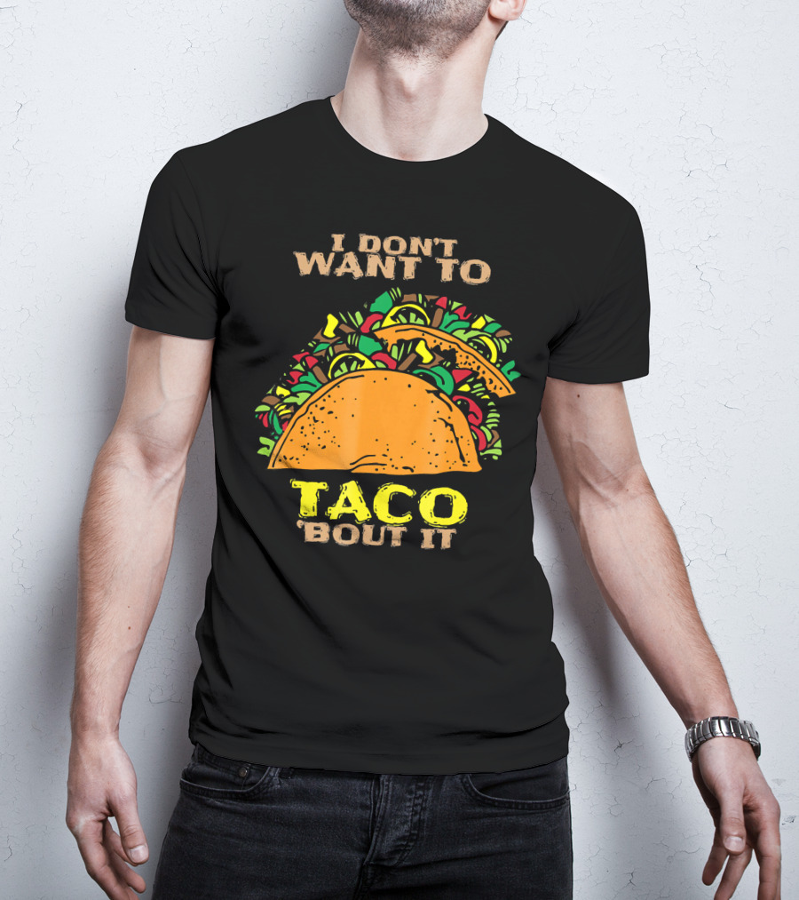 I Don't Want To Taco Bout It Funny Taco T-Shirt