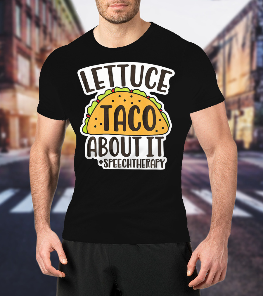 Lettuce Taco About It #SpeechTherapy T-Shirt