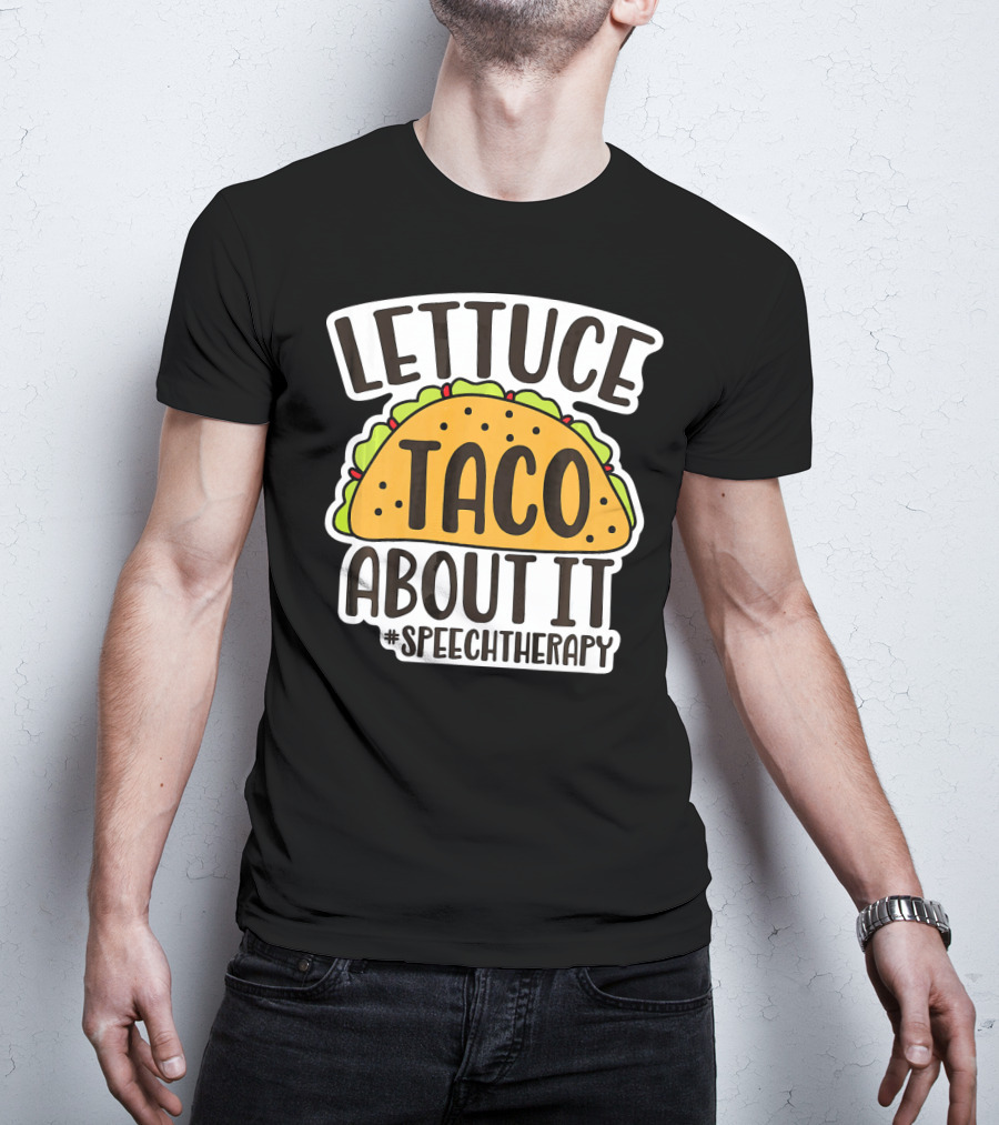 Lettuce Taco About It #SpeechTherapy T-Shirt
