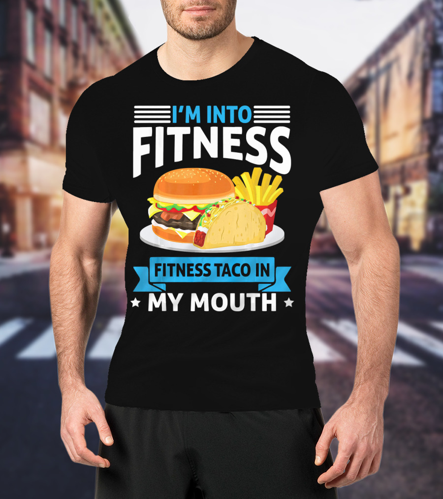I'm Into Fitness Taco In My Mouth Burger Fries T-Shirt