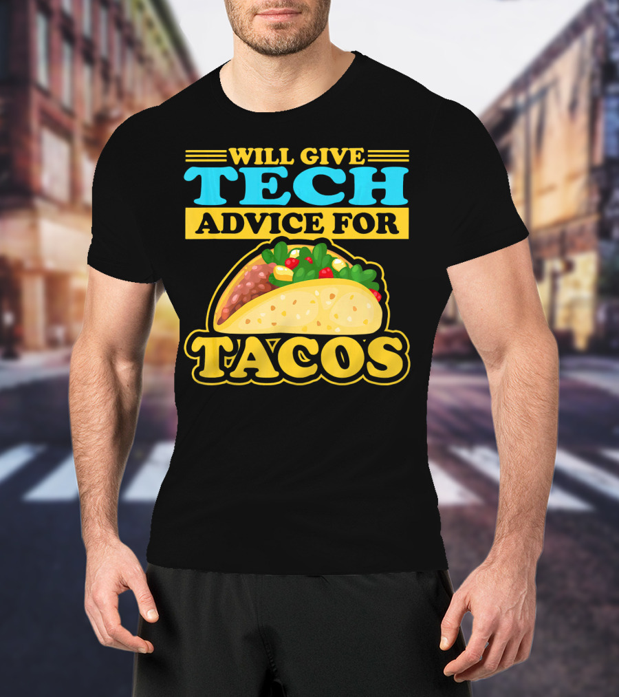 Will Give Tech Advice For Tacos T-Shirt