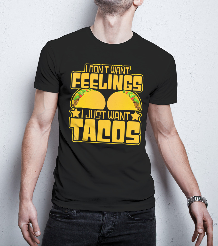 I Don't Want Feelings I Just Want Tacos With Yellow Taco T-Shirt