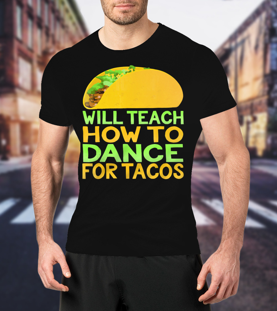 Will Teach How To Dance For Tacos T-Shirt