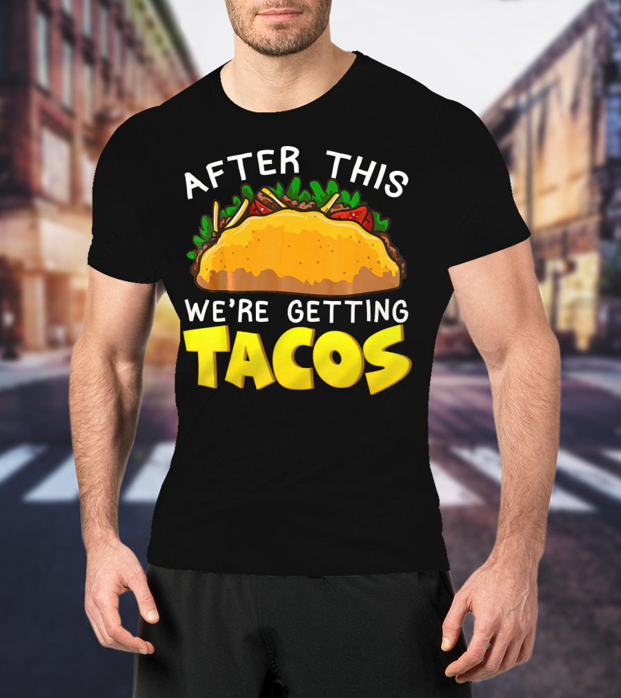 After This We're Getting Tacos T-Shirt