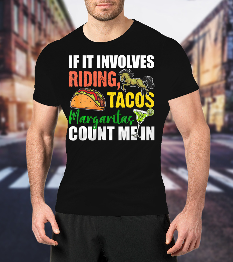 If It Involves Riding Tacos Margaritas Count Me In T-Shirt