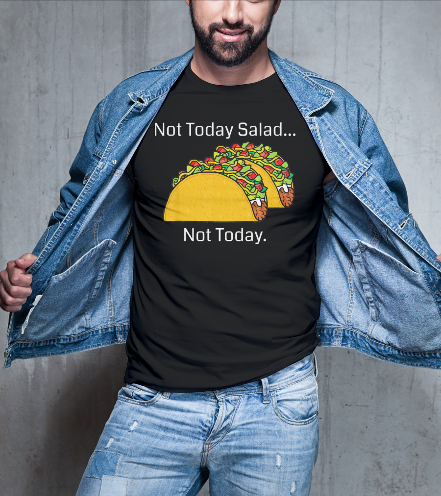 Not Today Salad Not Today Taco T-Shirt