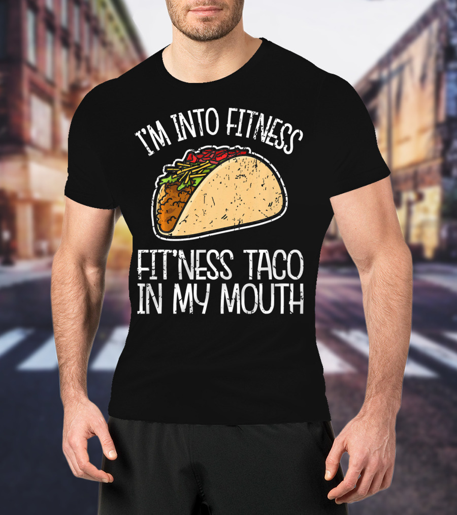 I'm Into Fitness Fit'ness Taco In My Mouth Funny Gym T-Shirt