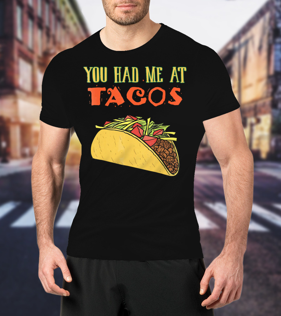 You Had Me At Tacos Funny Taco Love Delicious Mexican Food T-Shirt