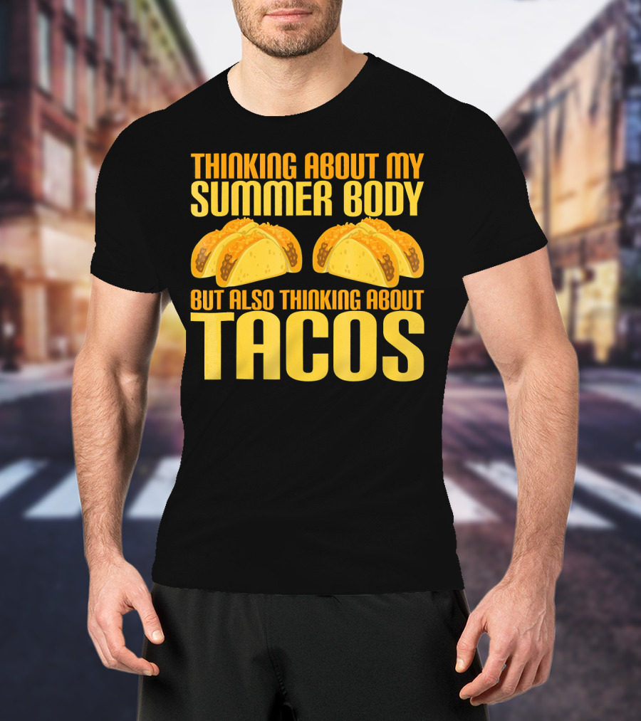 Thinking About My Summer Body But Also Thinking About Tacos T-Shirt