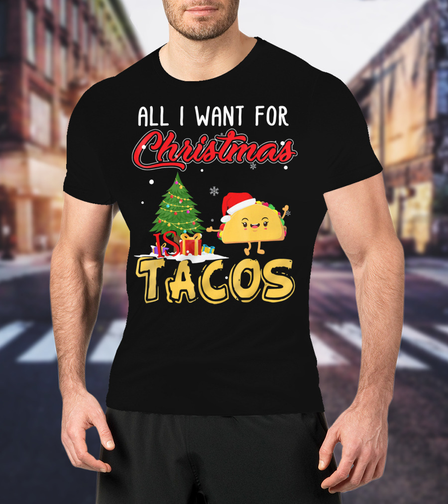 All I Want For Christmas Is Tacos With Festive Taco And Christmas Tree T-Shirt