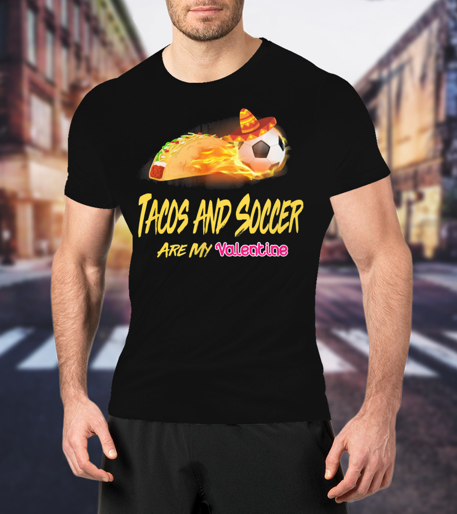 Tacos And Soccer Are My Valentine Soccer Ball Taco With Sombrero T-Shirt