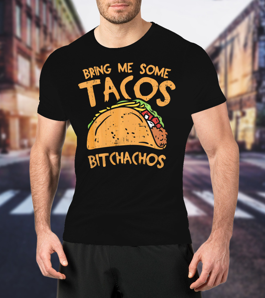 Bring Me Some Tacos Bitchachos Funny Mexican Fiesta T-Shirt