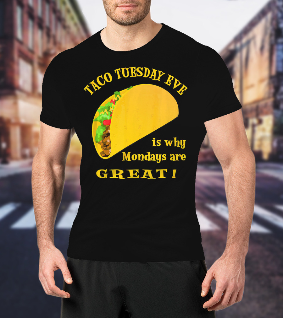 Taco Tuesday Eve Is Why Mondays Are Great T-Shirt