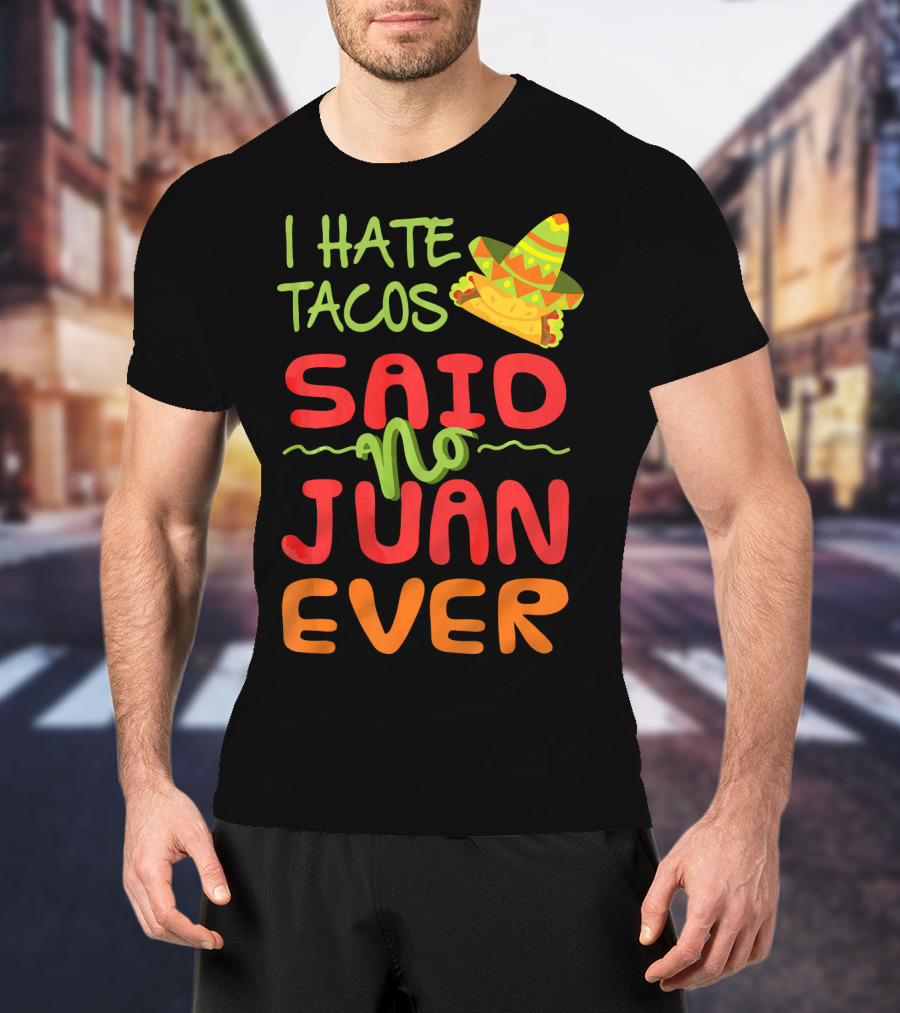 I Hate Tacos Said No Juan Ever Taco Tuesday Funny Mexican Sombrero T-Shirt