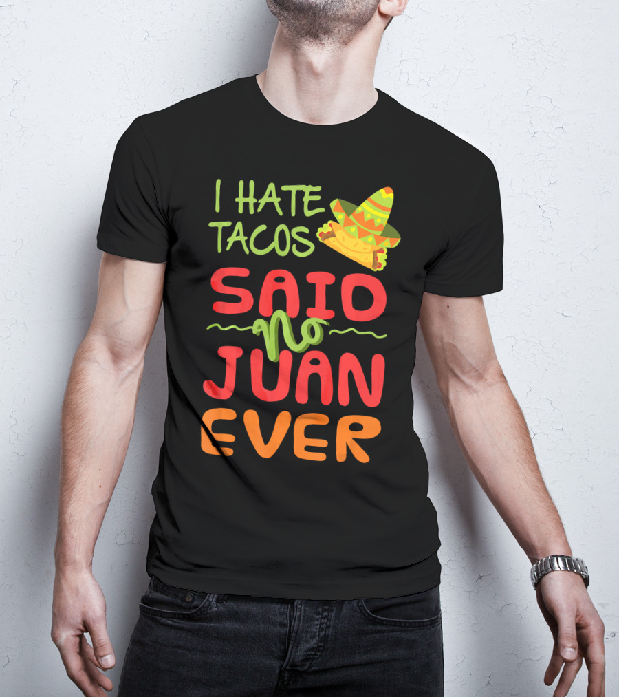 I Hate Tacos Said No Juan Ever Taco Tuesday Funny Mexican Sombrero T-Shirt