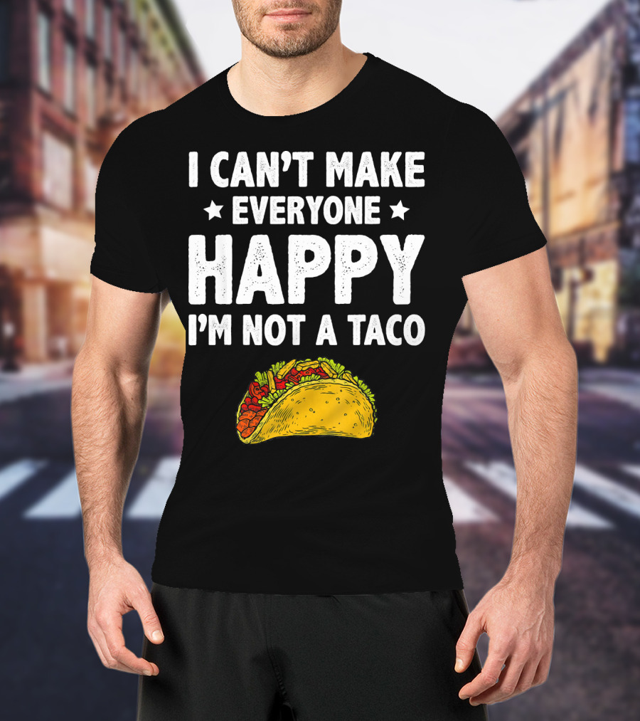 I Cant Make Everyone Happy I'm Not A Taco Funny Quote With Taco T-Shirt