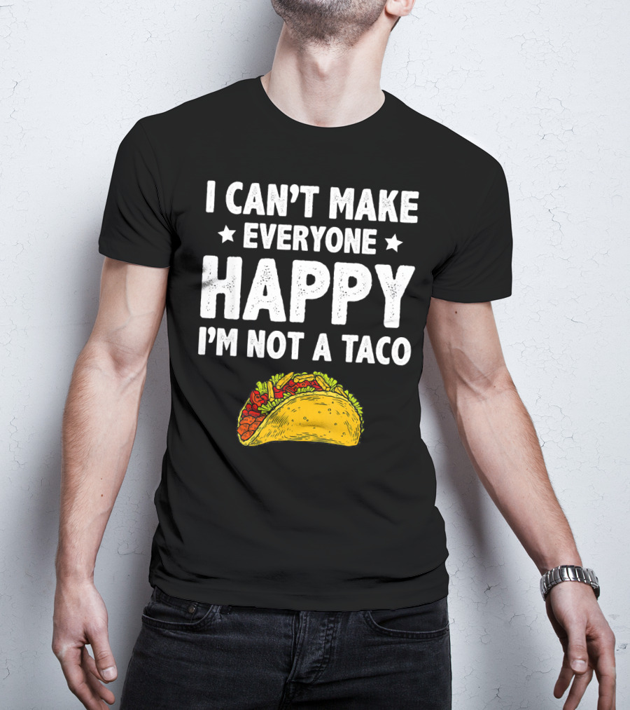I Cant Make Everyone Happy I'm Not A Taco Funny Quote With Taco T-Shirt