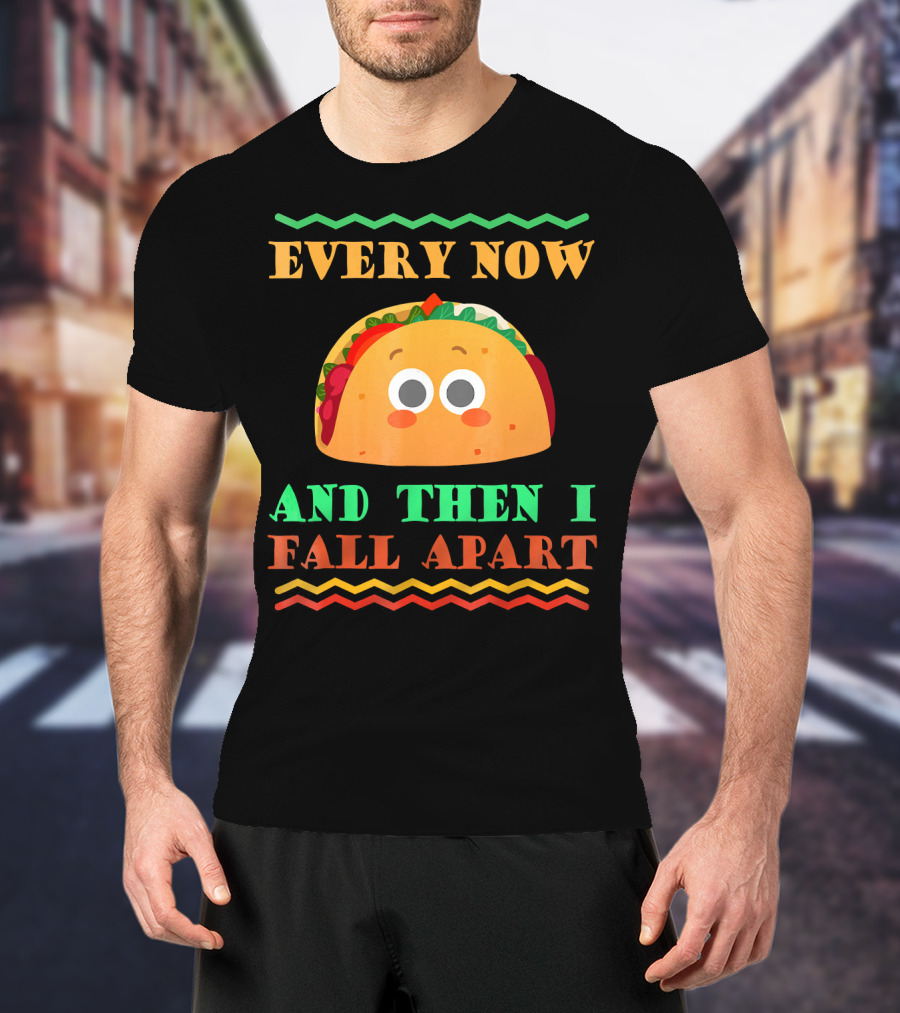 Every Now And Then I Fall Apart Cute Taco Mexican Food Lover T-Shirt