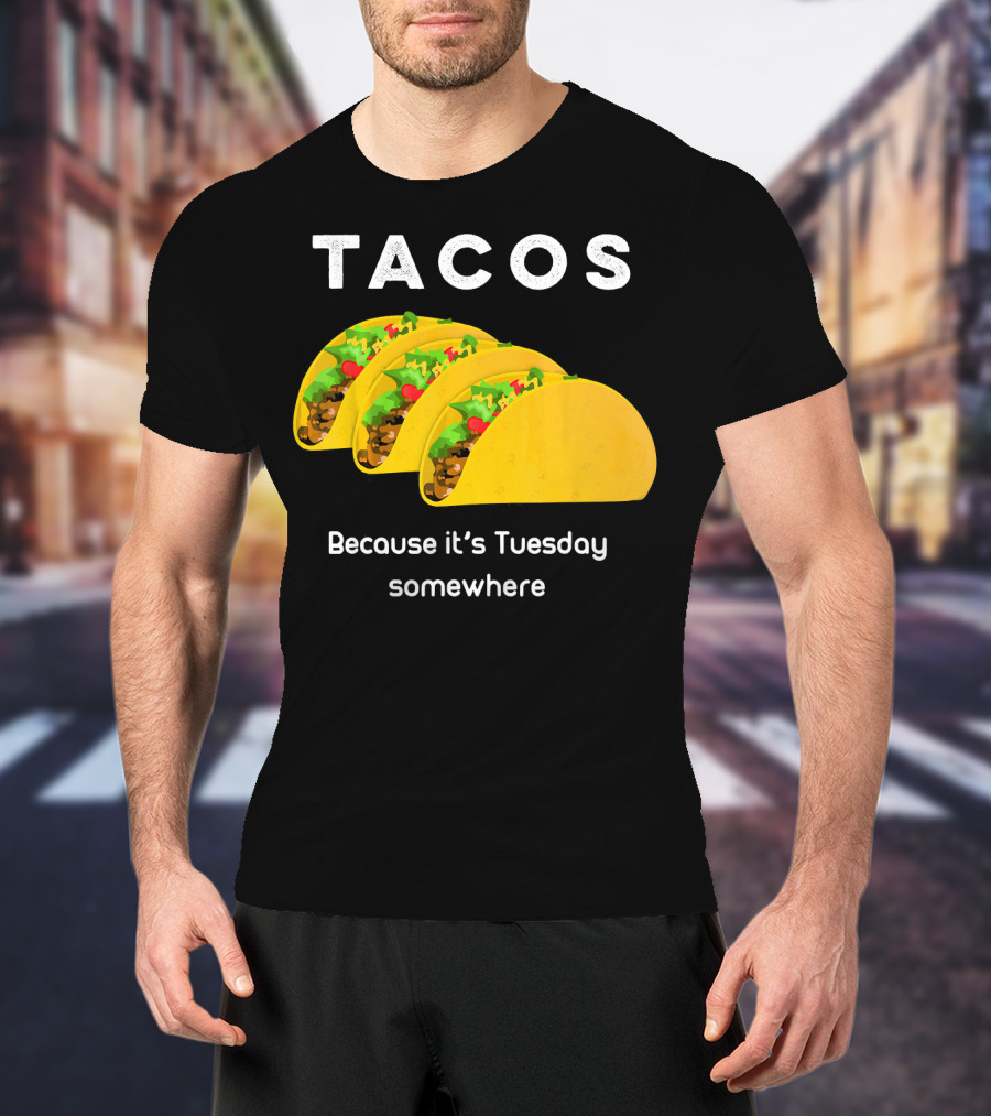 Tacos Because It's Tuesday Somewhere Fun Art With Yellow Shells T-Shirt