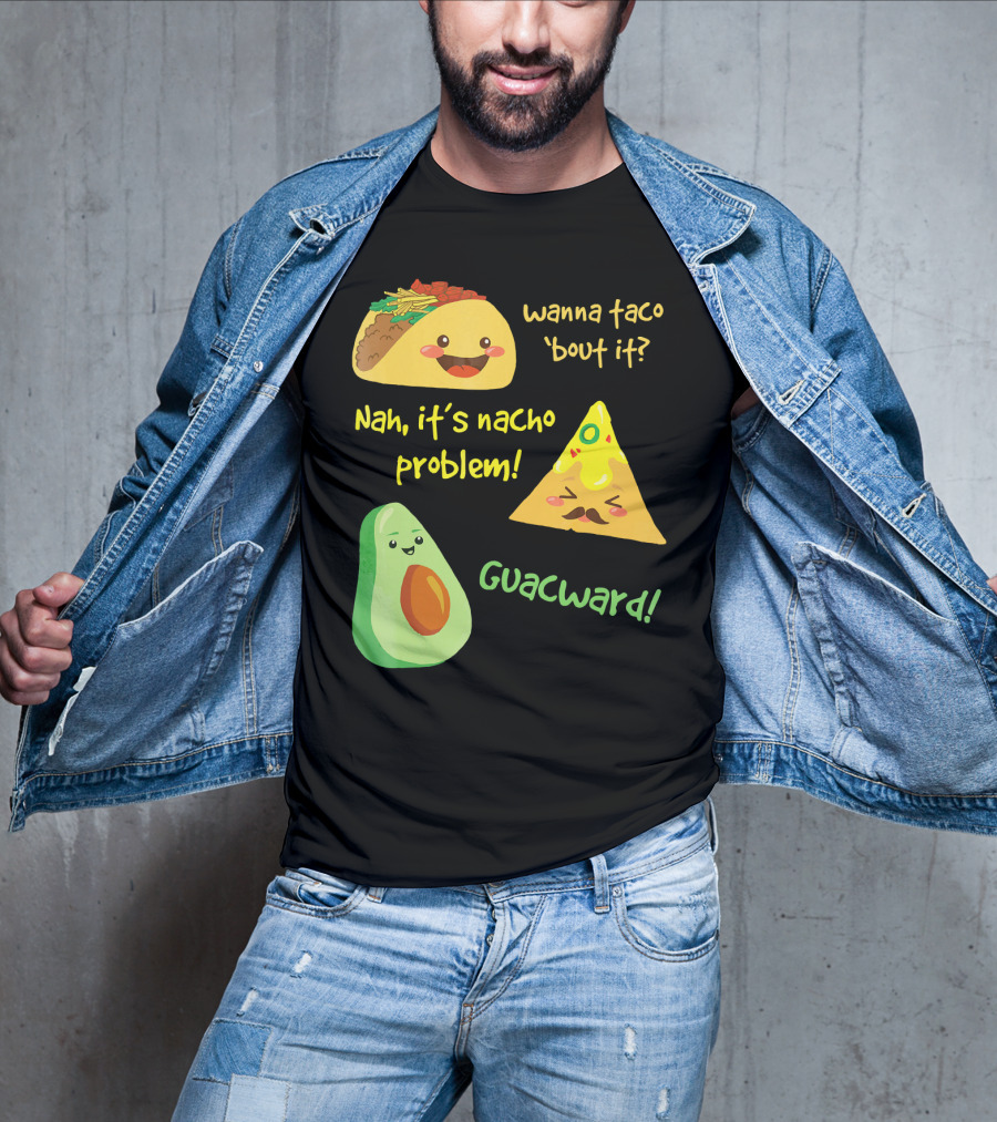 Wanna Taco 'Bout It Nah It's Nacho Problem Guacward T-Shirt