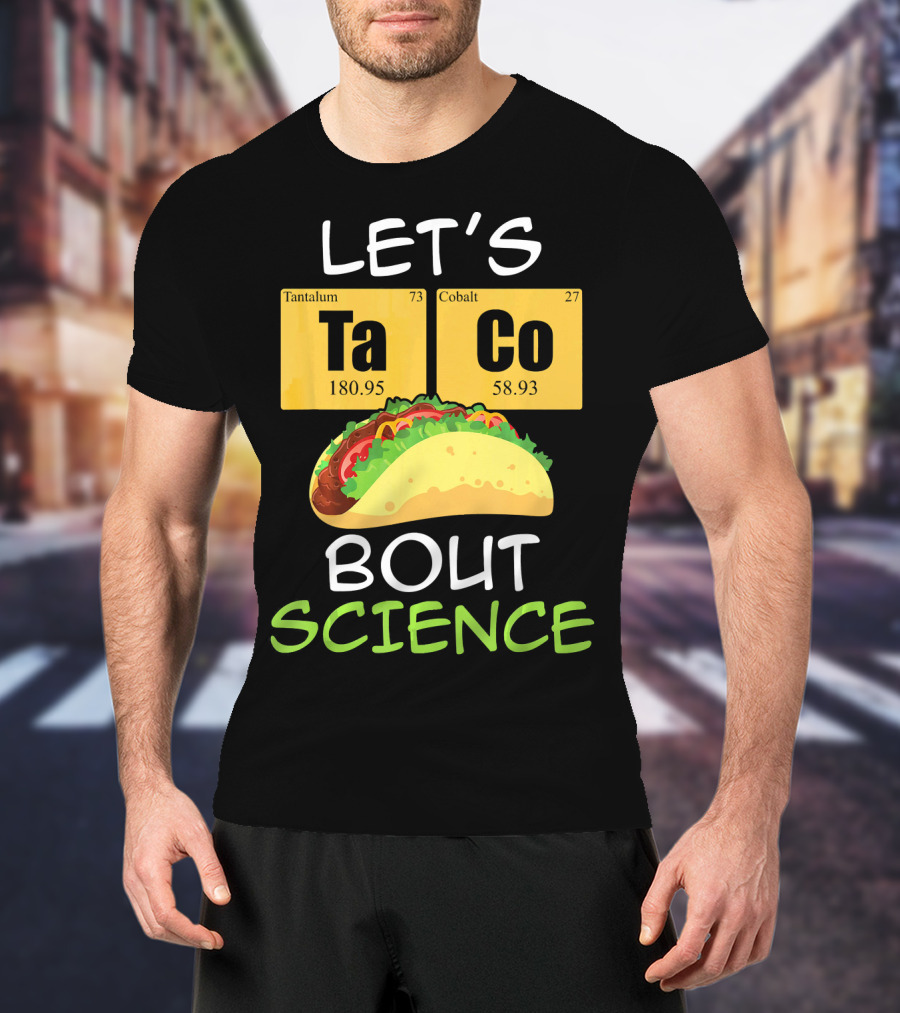 LET'S Ta Co BOUT SCIENCE Tantalum Cobalt Taco T-Shirt