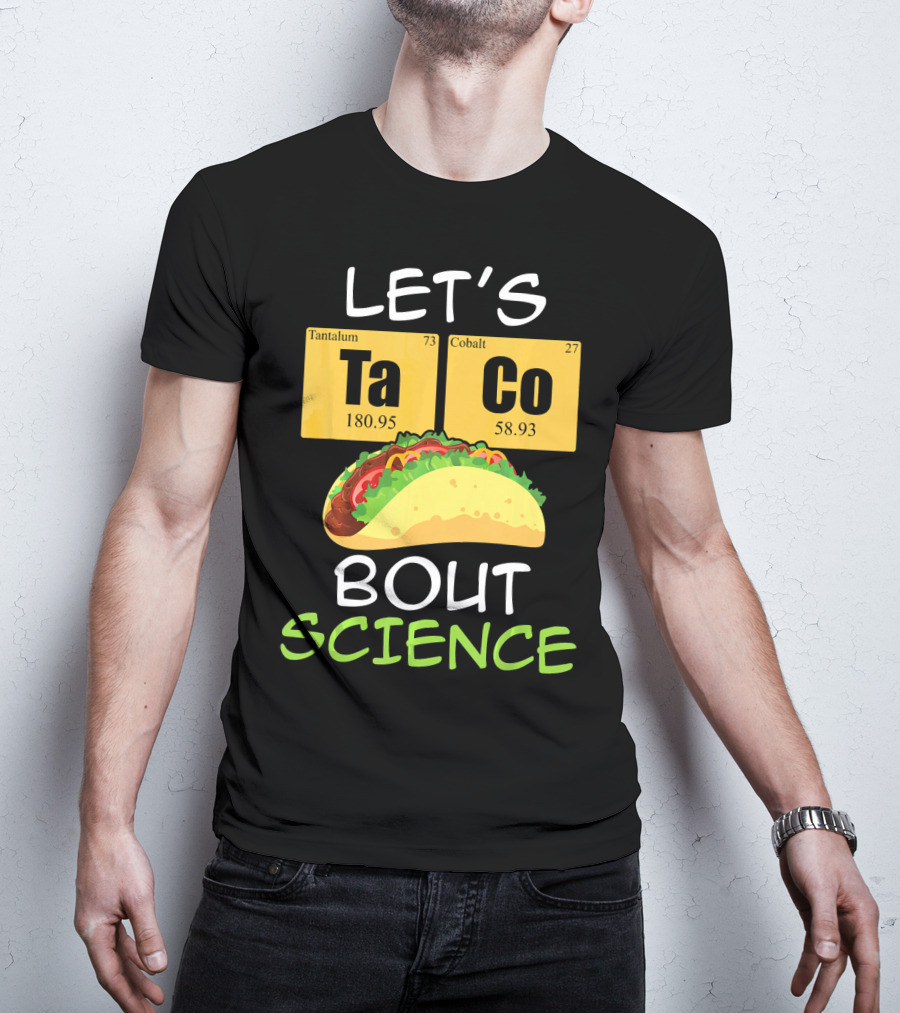 LET'S Ta Co BOUT SCIENCE Tantalum Cobalt Taco T-Shirt