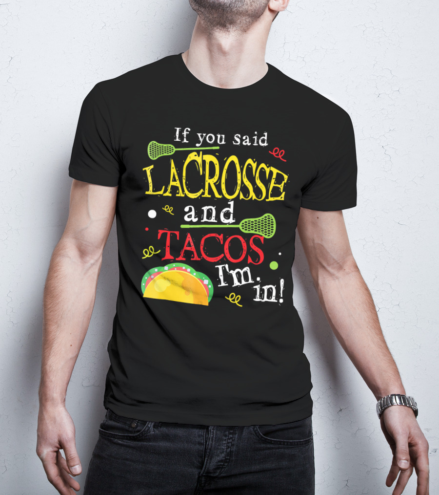 If You Said Lacrosse And Tacos I'm In T-Shirt