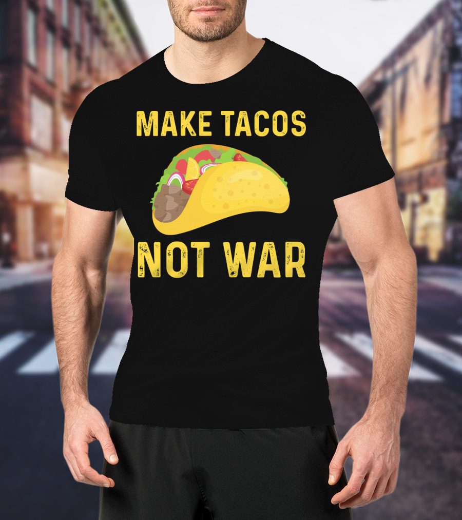 Make Tacos Not War Liberty Anti War Message T-Shirt