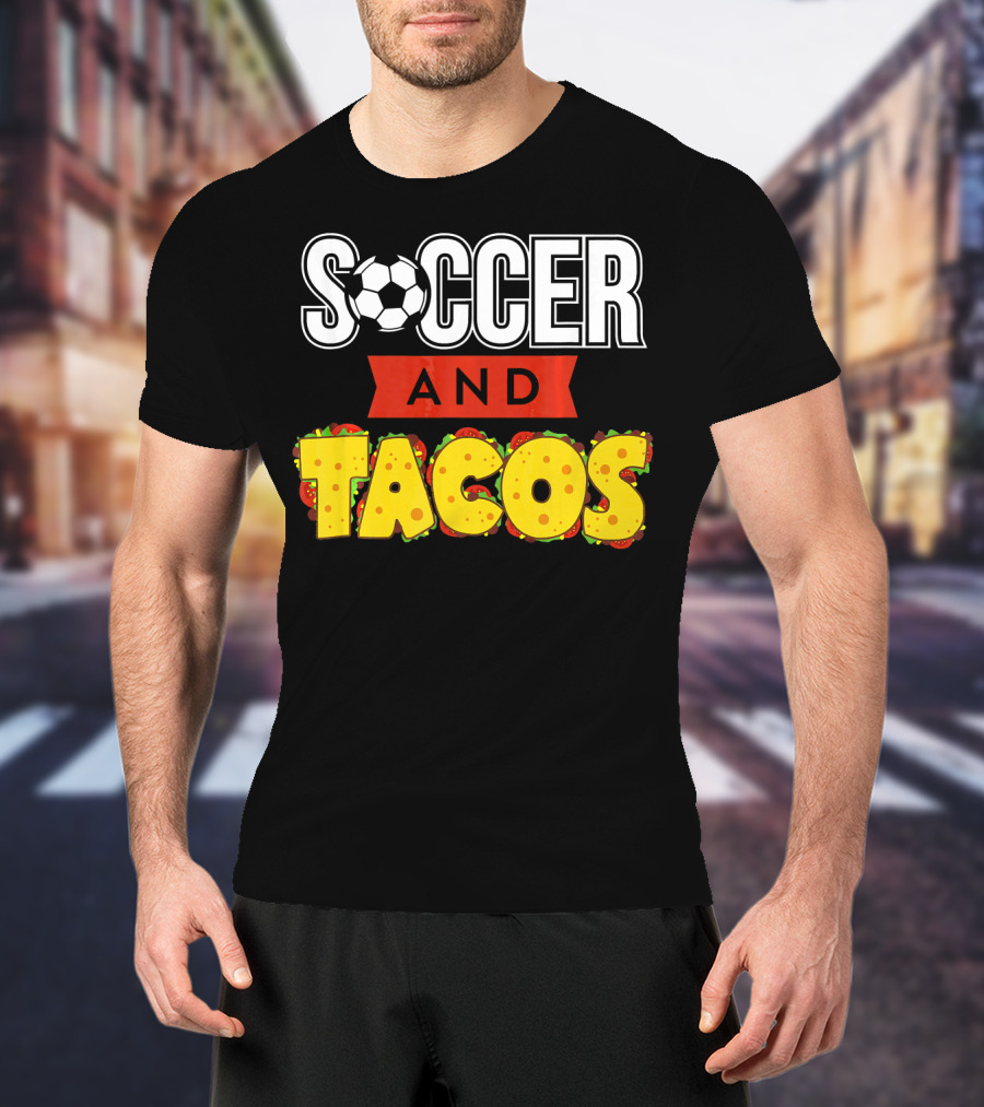 Soccer And Tacos Soccer Player Humor Taco Love T-Shirt