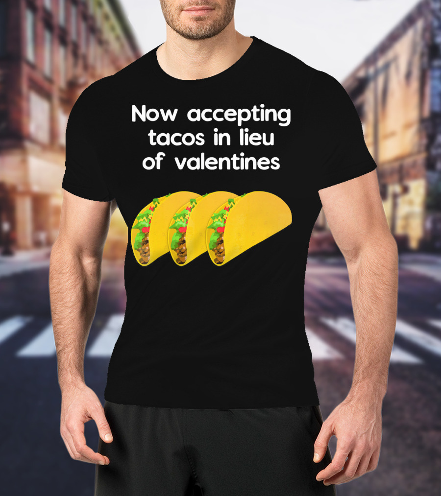 Now Accepting Tacos In Lieu Of Valentines With Three Tacos T-Shirt