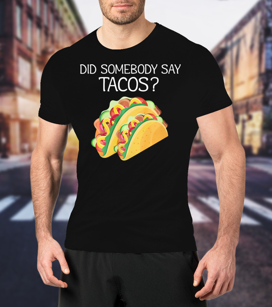 Did Somebody Say Tacos? T-Shirt