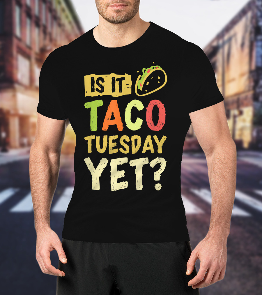 Is It Taco Tuesday Yet With Taco T-Shirt