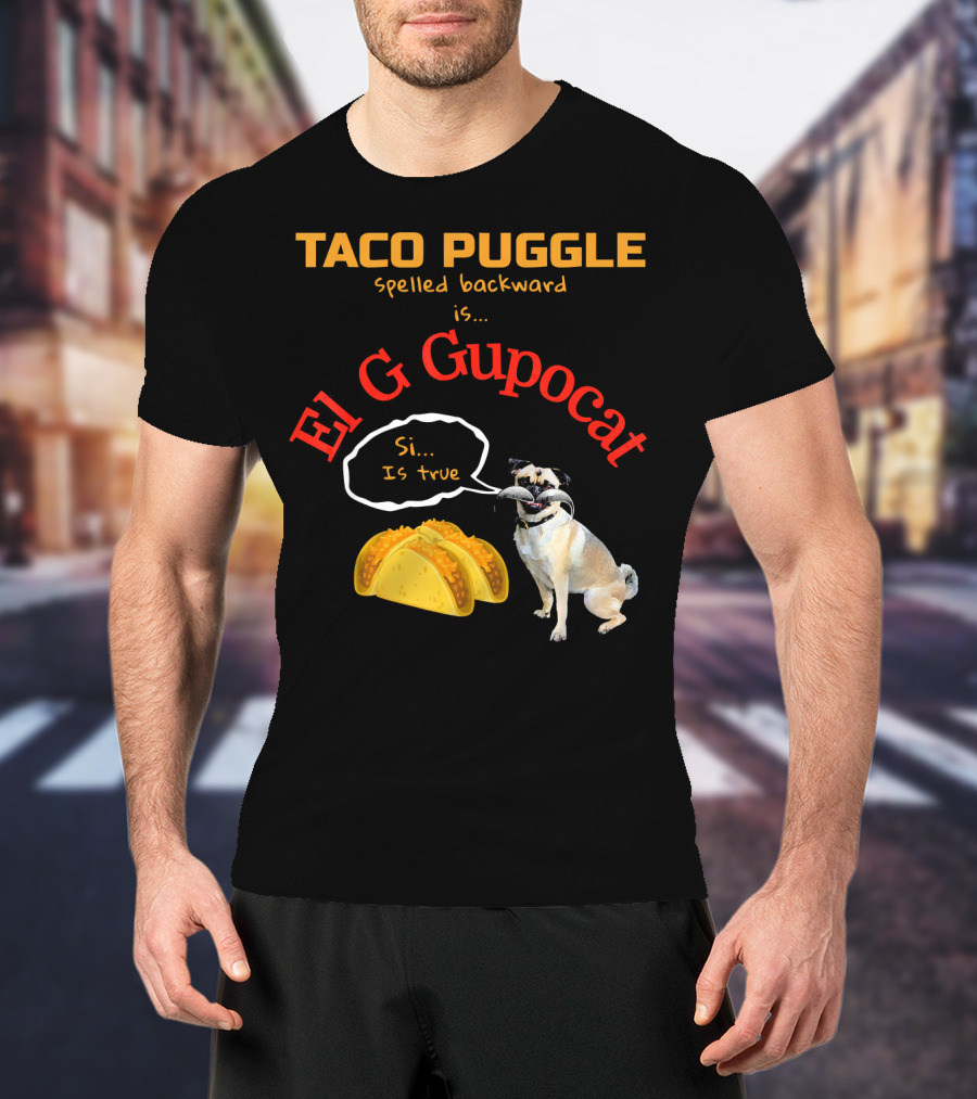 Taco Puggle Spelled Backward Is El G Gupocat Si Is True T-Shirt