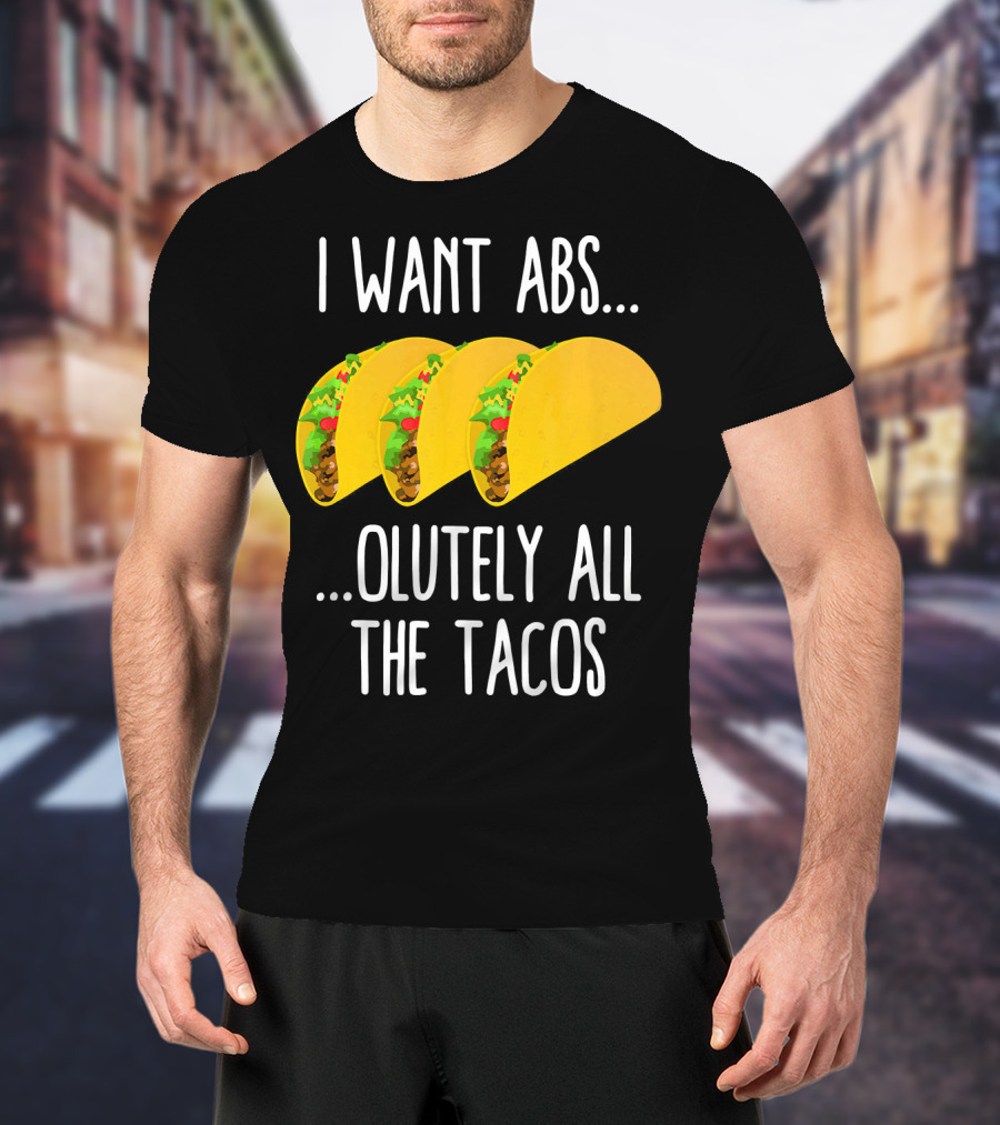 I Want Abs Absolutely All The Tacos Fitness Exercise Lovers Taq T-Shirt
