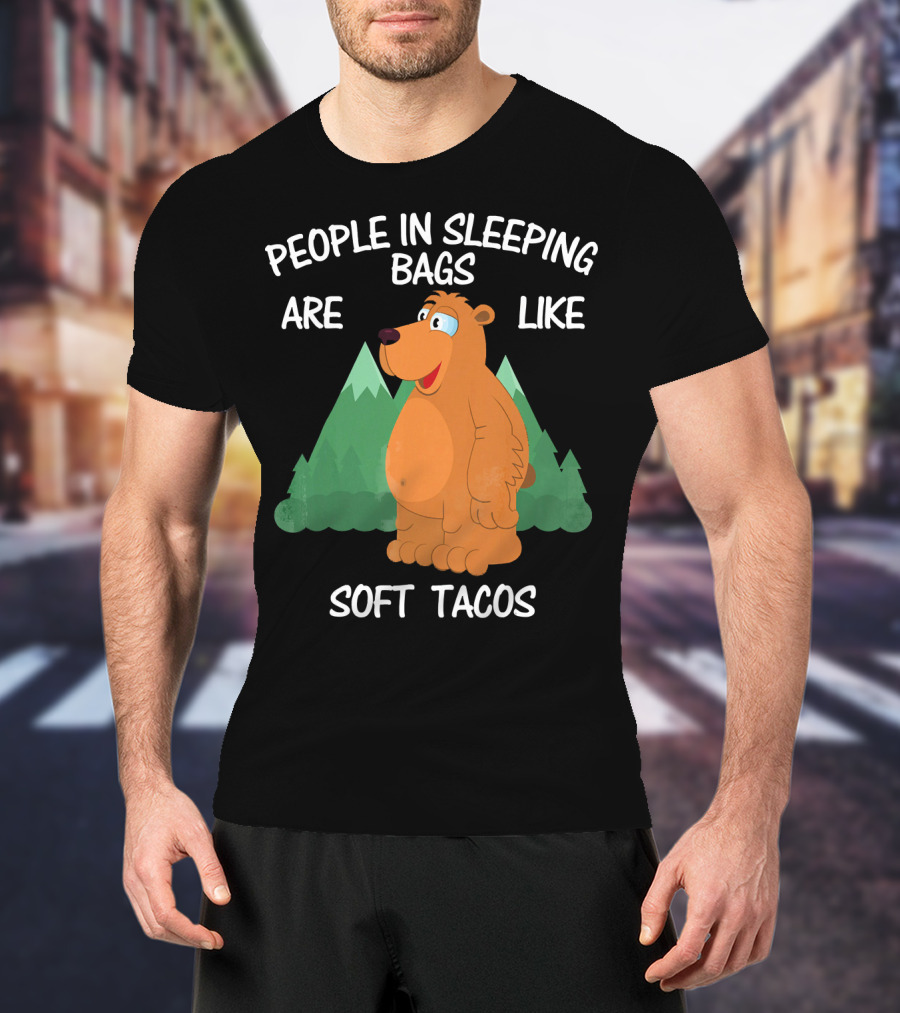 People In Sleeping Bags Are Like Soft Tacos Camping Bear T-Shirt