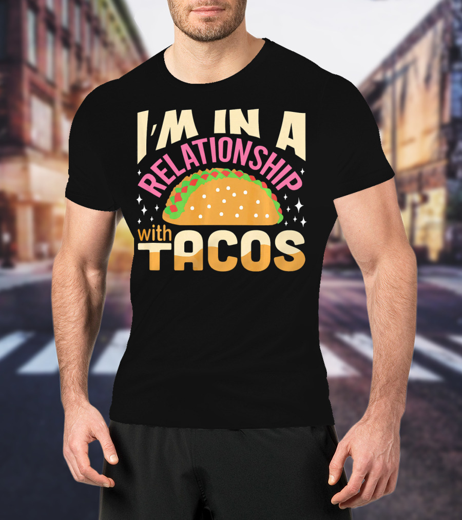 I'M In A Relationship With Tacos T-Shirt