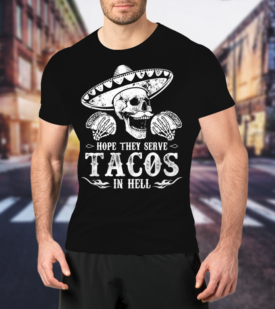 Hope They Serve Tacos In Hell Mexican Skull With Sombrero T-Shirt