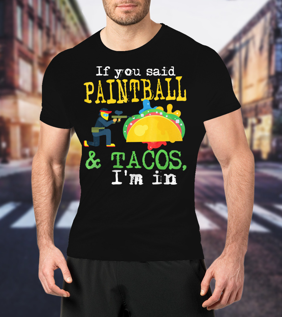 If You Said Paintball And Tacos I'm In T-Shirt