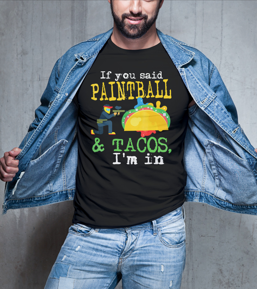 If You Said Paintball And Tacos I'm In T-Shirt
