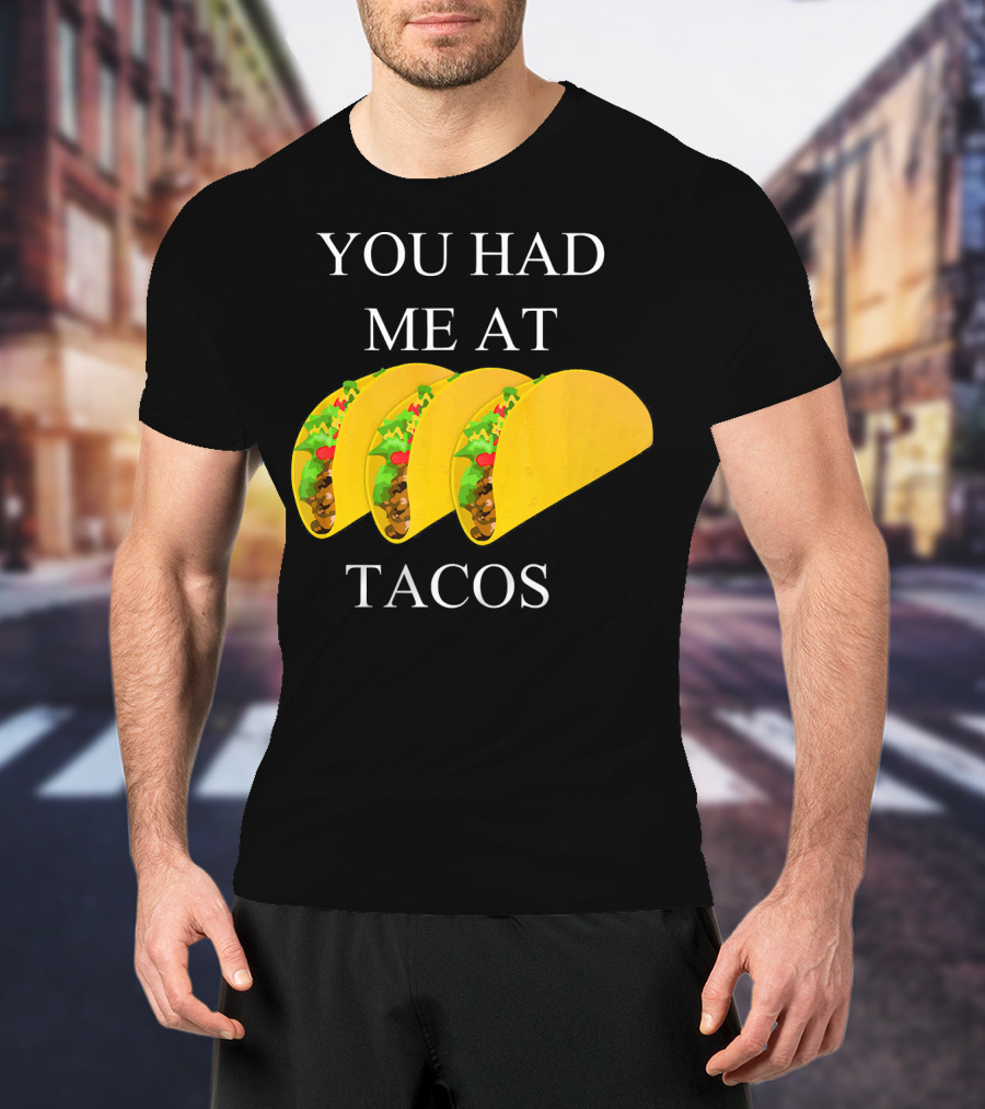 You Had ME At Tacos T-Shirt