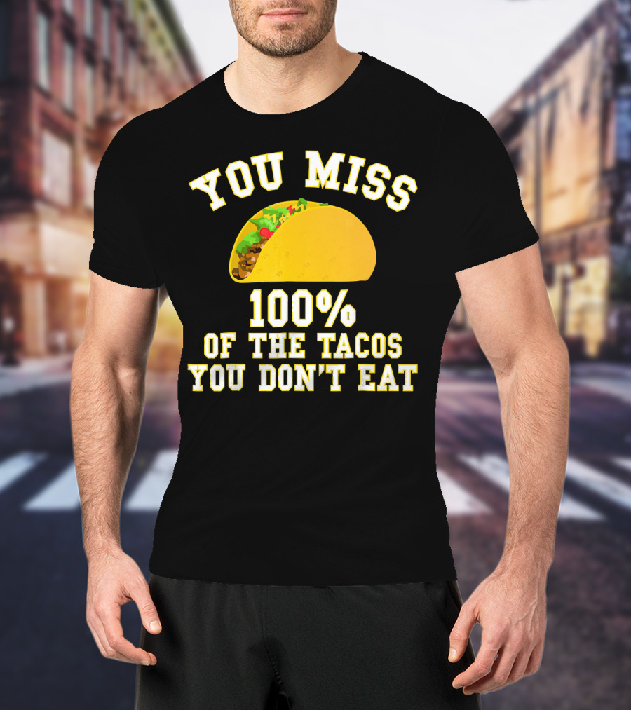You Miss 100% Of The Tacos You Don't Eat Bold Yellow Text Taco Image T-Shirt