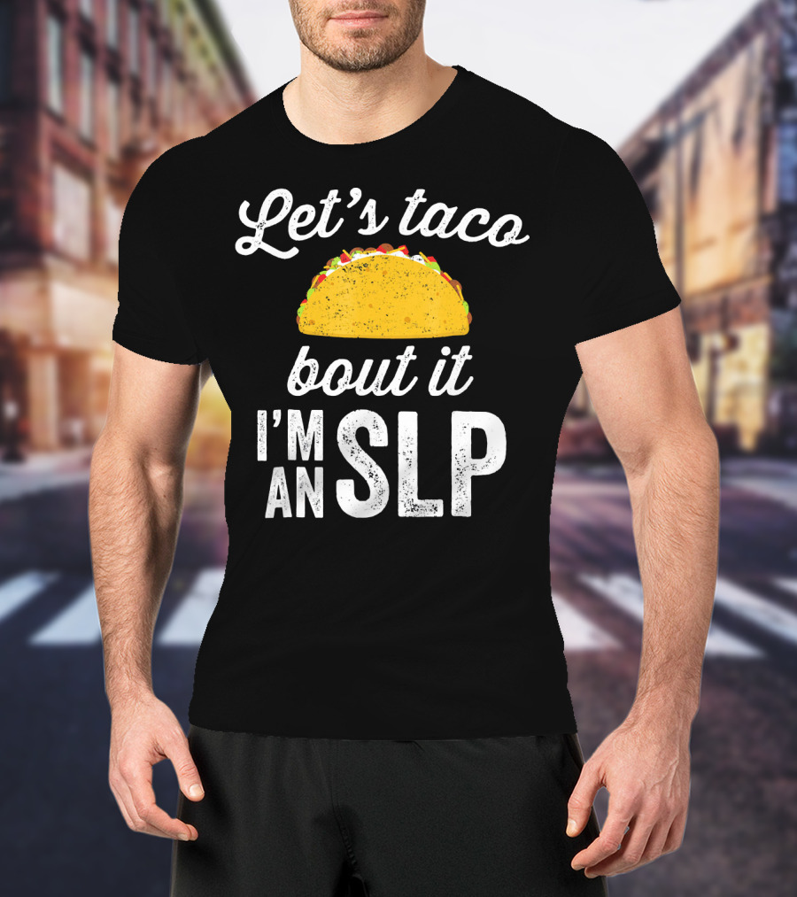 Let's Taco Bout It I'm An SLP T-Shirt